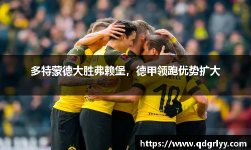 多特蒙德大胜弗赖堡，德甲领跑优势扩大