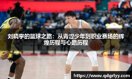 刘晓宇的篮球之路：从青涩少年到职业赛场的辉煌历程与心路历程