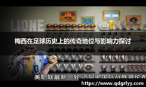 梅西在足球历史上的传奇地位与影响力探讨