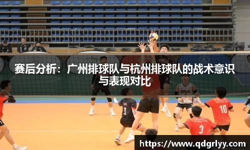 赛后分析：广州排球队与杭州排球队的战术意识与表现对比